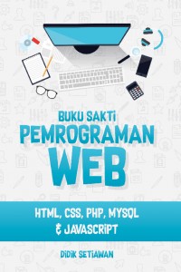 Buku Sakti Pemrograman Web : HTML, CSS, PHP, MYSQL & JAVASCRIPT
