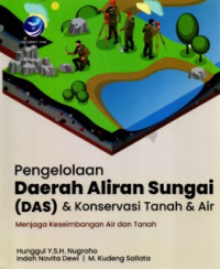 Image of Pengelolaan Daerah Aliran Sungai (DAS) & Konservasi Tanah & Air : Menjaga Keseimbangan Air dan Tanah