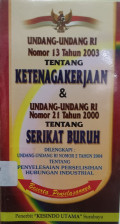 Undang-Undang RI Nomor 13 Tahun 2003 Tentang Ketenagakerjaan & Undang-Undang RI Nomor 21 Tahun 2000 Tentang Serikat Buruh Dilengkapi : Undang-Undang RI Nomor 2 Tahun 2004 Tentang Penyelesaian Perselisihan Hubungan Industrial Beserta Penjelasannya.