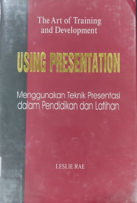 Image of The Art of Training and Development : Using Presentation = Menggunakan Teknik Presentasi dalam Pendidikan dan Latihan
