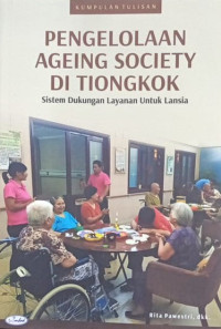 Image of Pengelolaan Ageing Society di Tiongkok : Sistem Dukungan Layanan untuk Lansia