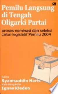 Image of Pemilu Langsung di Tengah Oligarki Partai : Proses Nominasi dan Seleksi Calon Legislatif Pemilu 2004