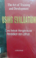 The Art of Training and Development : Using Evaluation = Cara Terbaik Mengevaluasi Pendidikan dan Latihan