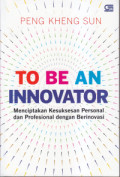 To Be An Innovator: Menciptakan Kesuksesan Personal dan Profesional dengan Berinovasi