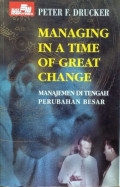 Managing in a Time of Great Change : Manajemen di Tengah Perubahan Besar
