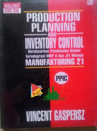 Image of Production Planning and Inventory Control : Berdasarkan Pendekatan Sistem Terintegrasi MRP II dan JIT menuju Manufakturing 21