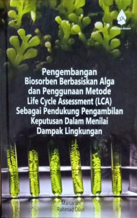Image of Pengembangan Biosorben Berbasiskan Alga dan Penggunaan Metode Life Cycle Assesment (LCA) Sebagai Pendukung Pengambilan Keputusan Dalam Menilai Dampak Lingkungan